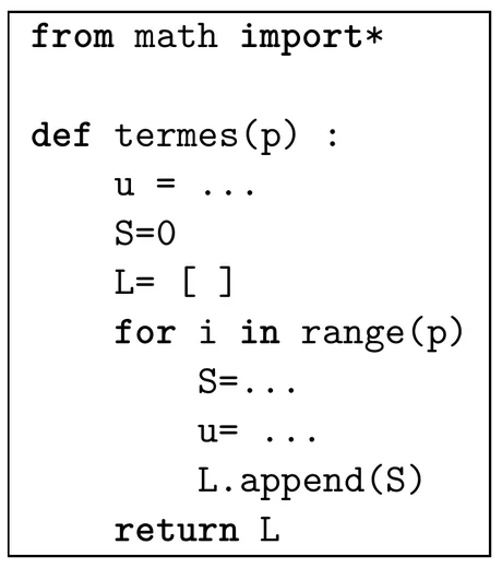 Script Python encadré. from math import*, puis def termes(p) : ; dans la fonction, u = pointillés, S=0, L= [ ], puis une boucle for i in range(p) contenant S= pointillés, u= pointillés et L.append(S) ; enfin return L.
