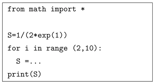 Script Python : from math import * ; puis S=1/(2*exp(1)) ; puis for i in range (2,10): ; dans la boucle, S =... à compléter ; enfin print(S).
